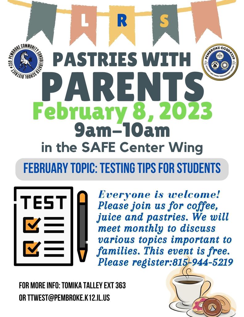 Please join us for our next Pastries with Parents on Wednesday February 8th from 9am to 10am. This month we will discuss testing tip in preparation for the upcoming standardized testing in March. Educational Consultant Dr. Denean Adams will be our guest speaker. This is a free event. Please register by calling 815-944-5219 or email ttwest@pembroke.k12.il.us